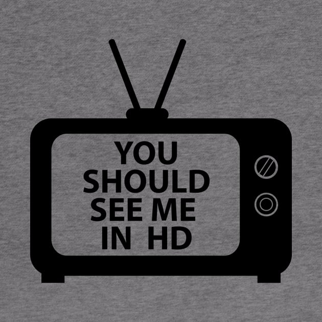 You Should See Me in HD by SillyShirts